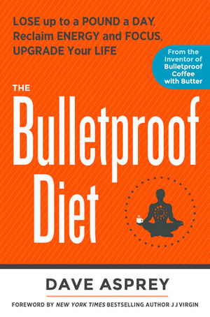 The Bulletproof Diet: Lose up to a Pound a Day, Reclaim Energy and Focus, Upgrade Your Life by Dave Asprey