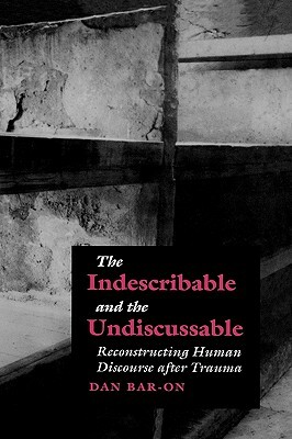 The Indescribable and the Undiscussable by Dan Bar-On