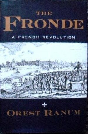 The Fronde: A French Revolution, 1648-1652 by Orest A. Ranum