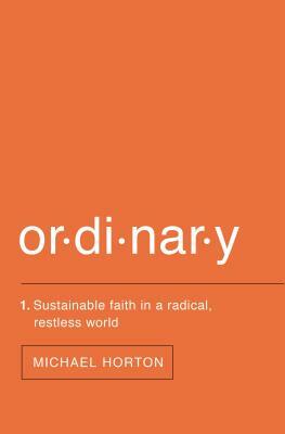 Ordinary: Sustainable Faith in a Radical, Restless World by Michael Horton