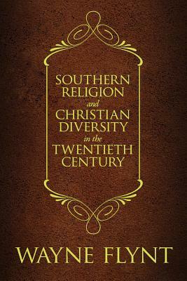 Southern Religion and Christian Diversity in the Twentieth Century by Wayne Flynt