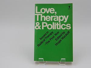 Love, Therapy, and Politics: Issues in Radical Therapy, the First Year by Hogie Wyckoff