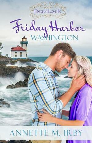 Finding Love in Friday Harbor, Washington by Annette M. Irby