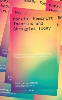 Marxist Feminist Theories and Struggles Today: Essential Writings on Intersectionality, Postcolonialism and Ecofeminism by Diana Mulinari, Khayaat Fakier, Nora Räthzel