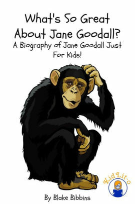 What's So Great About Jane Goodall? A Biography of Jane Goodall Just For Kids! by Blake Bibbins, Kidlit-O
