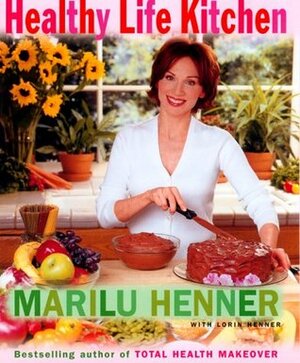 Healthy Life Kitchen by Lorin Henner, Marilu Henner