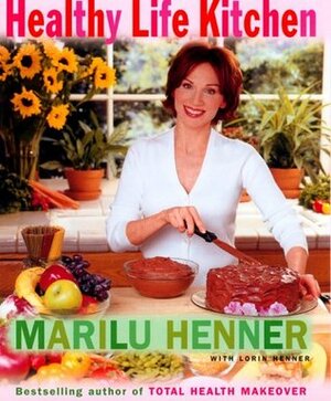 Healthy Life Kitchen by Marilu Henner, Lorin Henner