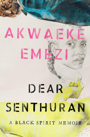 Dear Senthuran: A Black Spirit Memoir by Akwaeke Emezi