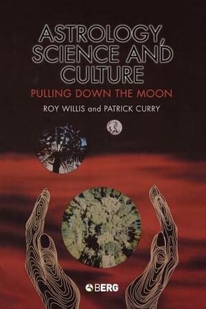 Astrology, Science and Culture: Pulling down the Moon by Roy Willis, Patrick Curry