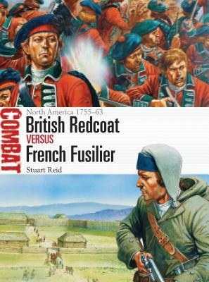 British Redcoat Vs French Fusilier: North America 1755-63 by Stuart Reid