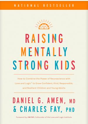 Raising Mentally Strong Kids: How to Combine the Power of Neuroscience with Love and Logic to Grow Confident, Kind, Responsible, and Resilient Children and Young Adults by Charles Fay, Daniel G. Amen