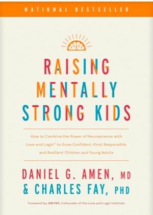 Raising Mentally Strong Kids: How to Combine the Power of Neuroscience with Love and Logic to Grow Confident, Kind, Responsible, and Resilient Children and Young Adults by Daniel G. Amen, Charles Fay