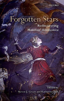 Forgotten Stars: Rediscovering Manilius' Astronomica by Steven J. Green, Katharina Volk