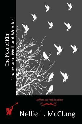 The Next of Kin: Those who Wait and Wonder by Nellie L. McClung