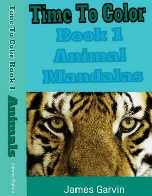 Time to Color Book 1: Animla Mandalas by James Garvin