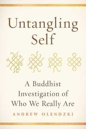 Untangling Self: A Buddhist Investigation of Who We Really Are by Andrew Olendzki