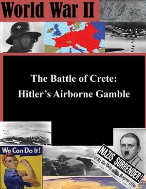 The Battle of Crete: Hitler's Airborne Gamble by U. S. Army Command and General Staff Col