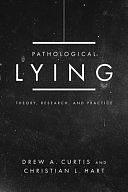 Pathological Lying: Theory, Research, and Practice by Christian L. Hart, Drew A. Curtis