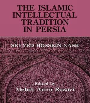 The Islamic Intellectual Tradition in Persia by Mehdi Amin Razavi Aminrazavi, Seyyed Hossein Nasr