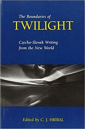 The Boundaries of Twilight: Czecho-Slovak Writing from the New World by C.J. Hribal