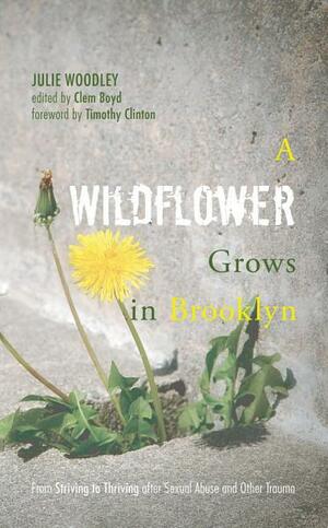 A Wildflower Grows in Brooklyn by Timothy Clinton, Clem Boyd, Julie Woodley