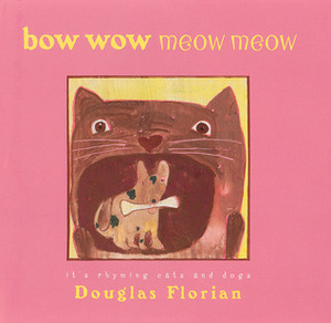 bow wow meow meow: it's rhyming cats and dogs by Douglas Florian