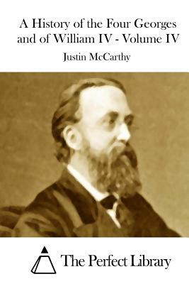 A History of the Four Georges and of William IV - Volume IV by Justin McCarthy