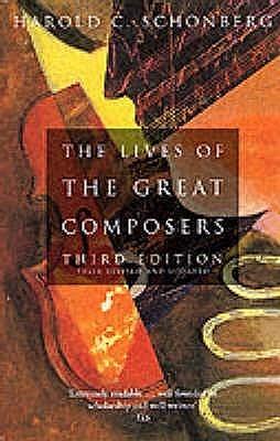 The Lives Of The Great Composers: Third Edition by Harold C. Schonberg, Harold C. Schonberg