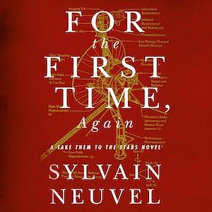 For the First Time, Again by Sylvain Neuvel