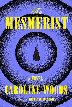 The Mesmerist: A Novel by Caroline Woods, Caroline Woods