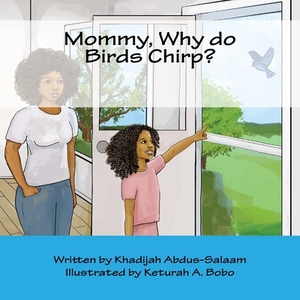 Mommy, Why do Birds Chirp? by Khadijah y. Abdus-Salaam