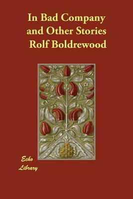 In Bad Company and Other Stories by Rolf Boldrewood