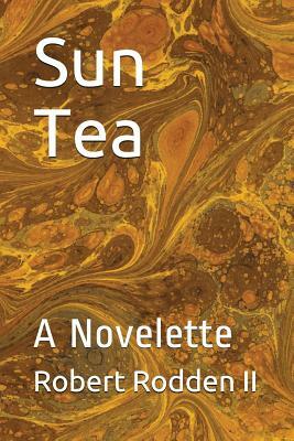 Sun Tea: A Novelette by Robert E. Rodden II