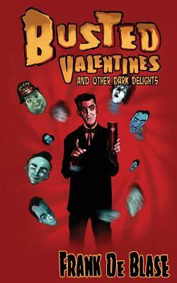 Busted Valentines and Other Dark Delights by Frank De Blase