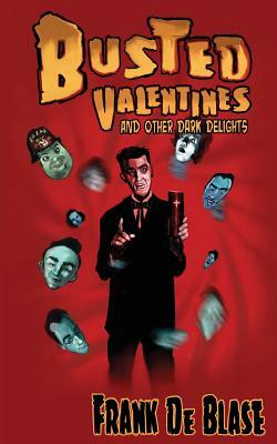 Busted Valentines and Other Dark Delights by Frank De Blase