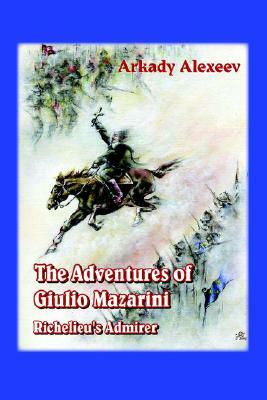 The Adventures of Giulio Mazarini. Richelieu's Admirer by Arkady Alexeev