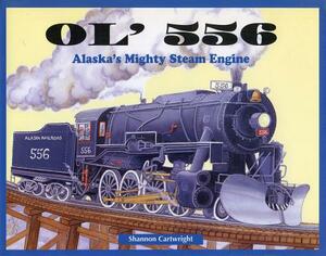 Ol' 556: Alaska's Mighty Steam Engine by Shannon Cartwright