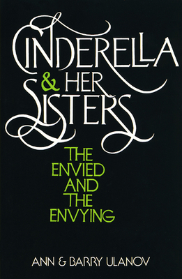 Cinderella and Her Sisters: The Envied and the Envying by Ann Belford Ulanov, Barry Ulanov