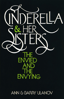 Cinderella and Her Sisters: The Envied and the Envying by Barry Ulanov, Ann Belford Ulanov