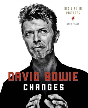 David Bowie Changes: His Life in Pictures 1947 - 2016 by Chris Welch
