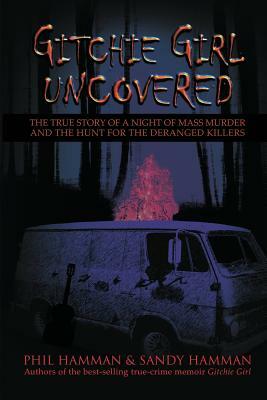 Gitchie Girl Uncovered: The True Story of a Night of Mass Murder and the Hunt for the Deranged Killers by Phil Hamman, Sandy Hamman