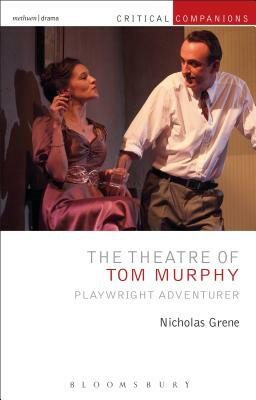 The Theatre of Tom Murphy: Playwright Adventurer by Nicholas Grene