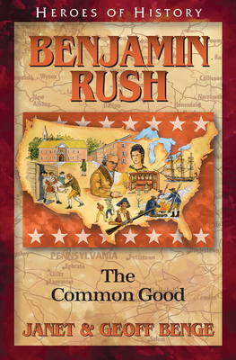 Benjamin Rush: The Common Good by Janet &. Geoff Benge