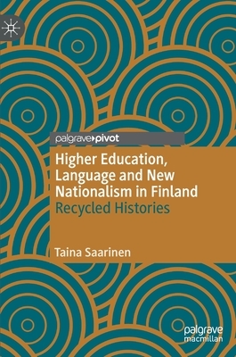 Higher Education, Language and New Nationalism in Finland: Recycled Histories by Taina Saarinen