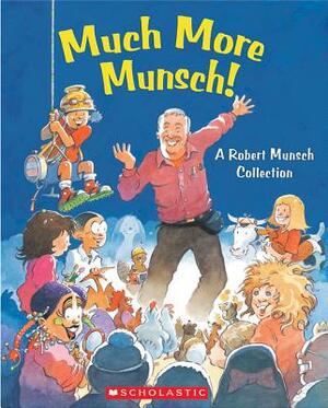 Much More Munsch!: A Robert Munsch Collection by Robert Munsch
