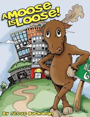 A Moose Is Loose! by Steve Buchanan