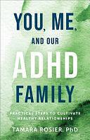 You, Me, and Our ADHD Family: Practical Steps to Cultivate Healthy Relationships by Tamara Rosier