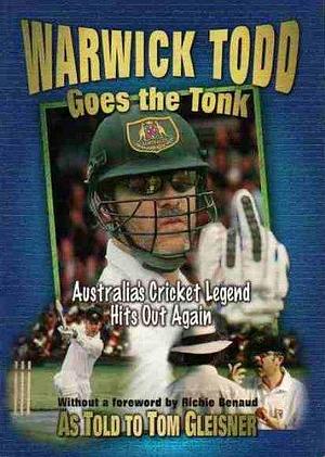 Warwick Todd Goes the Tonk: Australia's Cricket Legend Hits Out Again by Tom Gleisner