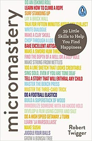 Micromastery: 39 Little Skills to Help You Find Happiness by Robert Twigger