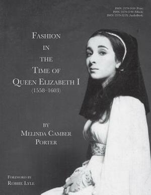 Fashion in the Time of Queen Elizabeth I (1558-1603): Vol 2, No 1 by Melinda Camber Porter, Joseph Robert Flicek